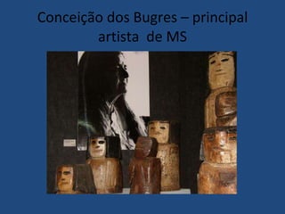 Conceição dos Bugres – principal artista  de MS 