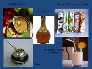 Caldo de piranha Sorvetes de frutas do cerrado Tereré Licor de pequi Sucos de frutas do cerrado 
