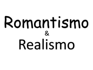 Romantismo
      &
  Realismo
 