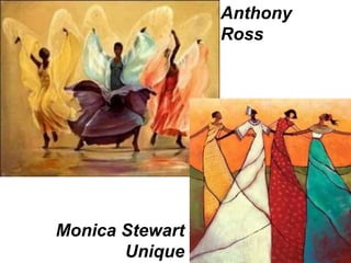 Anthony
Ross
Monica Stewart
Unique
 