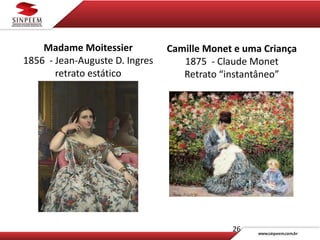 Camille Monet e uma Criança
1875 - Claude Monet
Retrato “instantâneo”
26
Madame Moitessier
1856 - Jean-Auguste D. Ingres
retrato estático
 