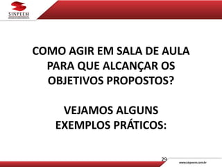 COMO AGIR EM SALA DE AULA
PARA QUE ALCANÇAR OS
OBJETIVOS PROPOSTOS?
VEJAMOS ALGUNS
EXEMPLOS PRÁTICOS:
29
 