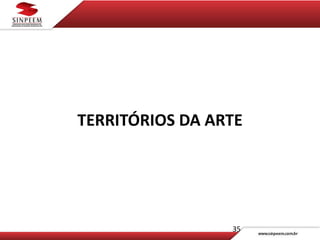 35
TERRITÓRIOS DA ARTE
 