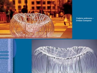 Cadeira anêmona –
Irmãos Campana
 