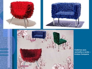 Cadeiras azul,
vermelha e verde –
Irmãos Campana
 