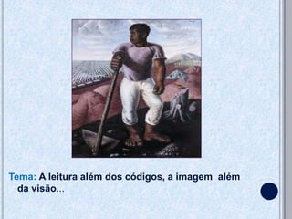 Tema: A leitura além dos códigos, a imagem além
  da visão...
 