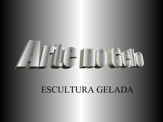 Arte no Gelo  ESCULTURA GELADA 