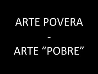ARTE POVERA
-
ARTE “POBRE”
 