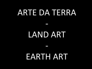 ARTE DA TERRA
-
LAND ART
-
EARTH ART
 