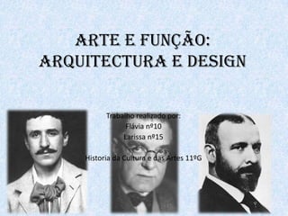 Arte e função:
arquitectura e design

          Trabalho realizado por:
                Flávia nº10
               Larissa nº15

    Historia da Cultura e das Artes 11ºG
 