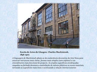 Escola de Artes de Glasgow, Charles Mackintosh,
        1896-1907.
A linguagem de Mackintosh afasta-se da exuberância deco...