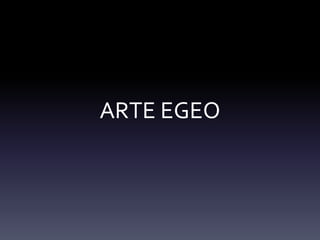 ARTE EGEO
 