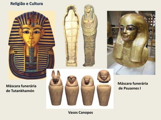 Religião e Cultura
Vasos Canopos
Máscara funerária
de Psusenes I
Máscara funerária
de Tutankhamón
 