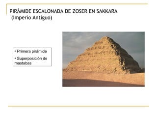 PIRÁMIDE ESCALONADA DE ZOSER EN SAKKARA  (Imperio Antiguo) Primera pirámide Superposición de mastabas 