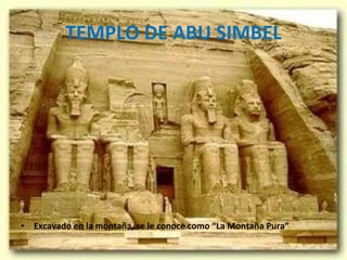 TEMPLO DE ABU SIMBEL Excavado en la montaña, se le conoce como “La Montaña Pura” 