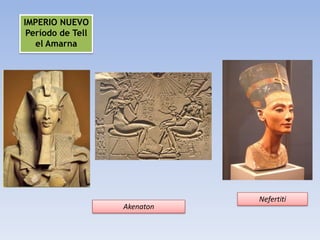 IMPERIO NUEVO
 Período de Tell
   el Amarna




                              Nefertiti
                   Akenaton
 