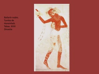Bailarín nubio.
Tumba de
Horemheb.
Tebas. XVIII
Dinastía
 