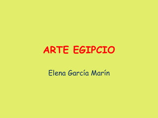 ARTE EGIPCIO Elena García Marín 