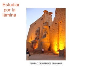 Estudiar
 por la
lámina




           TEMPLO DE RAMSES EN LUXOR
 