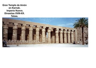 Gran Templo de Amón
     en Karnak.
   Imperio Nuevo.
 Dinastías XVIII-XX.
       Tebas.
 