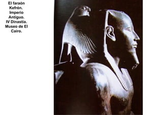 El faraón
  Kefrén.
  Imperio
  Antiguo.
IV Dinastía.
Museo de El
   Cairo.
 