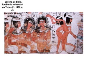 Escena de Baile.
Tumba de Nebamúm
en Tebas (h. 1400 a.
       C).
  Londres, Museo
     británico.
 