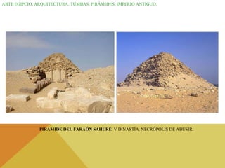 ARTE EGIPCIO. ARQUITECTURA. TUMBAS. PIRÁMIDES. IMPERIO ANTIGUO. PIRÁMIDE DEL FARAÓN SAHURÉ . V DINASTÍA. NECRÓPOLIS DE ABUSIR. 