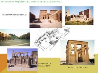 ARTE EGIPCIO. ARQUITECTURA. TEMPLOS DE CULTO. BAJA ÉPOCA. TEMPLO DE ISIS EN PHILAE. PABELLÓN DE NECTANEBO KIOSKO DE TRAJANO. 