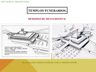 ARTE EGIPCIO. ARQUITECTURA. TEMPLOS FUNERARIOS. HEMISPEO DE MENTUHOTEP II.  Reconstrucciones. DEIR-EL-BAHARI. TEBAS. IMPERIO MEDIO. 