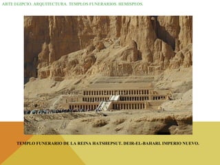 ARTE EGIPCIO. ARQUITECTURA. TEMPLOS FUNERARIOS. HEMISPEOS.  TEMPLO FUNERARIO DE LA REINA HATSHEPSUT. DEIR-EL-BAHARI. IMPERIO NUEVO. 