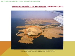 ARTE EGIPCIO. ARQUITECTURA. TEMPLOS FUNERARIOS.  SPEOS DE RAMSÉS II EN ABU SIMBEL . IMPERIO NUEVO. ASSUAN (FRONTERA DE NUBIA). IMPERIO NUEVO. 