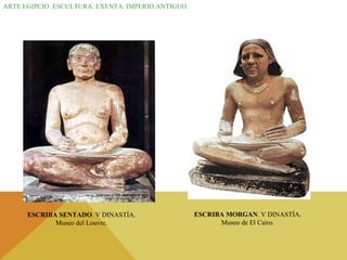ARTE EGIPCIO. ESCULTURA. EXENTA. IMPERIO ANTIGUO. ESCRIBA SENTADO . V DINASTÍA. Museo del Louvre. ESCRIBA MORGAN . V DINASTÍA. Museo de El Cairo. 