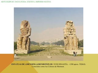 ARTE EGIPCIO. ESCULTURA. EXENTA. IMPERIO NUEVO. ESTATUAS DE AMENOFIS (AMENHOTEP) III . XVIII DINASTÍA. –1390 aprox. TEBAS. Conocidos como los Colosos de Memnon.  