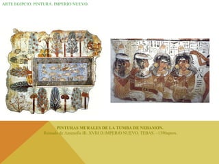 ARTE EGIPCIO. PINTURA. IMPERIO NUEVO. PINTURAS MURALES DE LA TUMBA DE NEBAMON.  Reinado de Amenofis III. XVIII D.IMPERIO NUEVO. TEBAS. –1390aprox. 