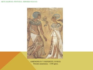 ARTE EGIPCIO. PINTURA. IMPERIO NUEVO. AMENOFIS IV Y NEFERTITI. XVIII D.  Periodo amarniense. –1350 aprox. 