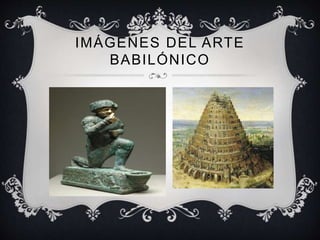 IMÁGENES DEL ARTE 
BABILÓNICO 
 