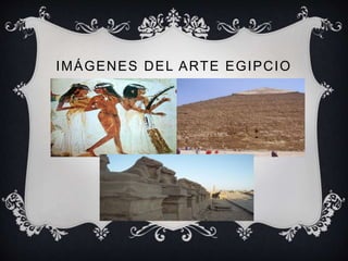 IMÁGENES DEL ARTE EGIPCIO 
 