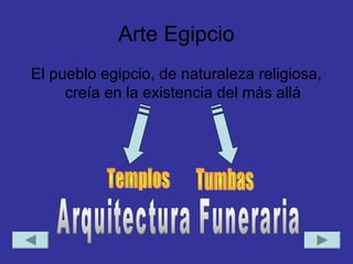 Arte Egipcio
El pueblo egipcio, de naturaleza religiosa,
creía en la existencia del más allá
 