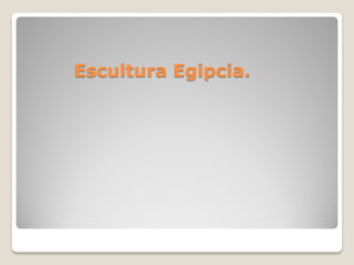 Escultura Egipcia.
 