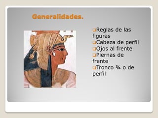 Generalidades.
Reglas de las
figuras
Cabeza de perfil
Ojos al frente
Piernas de
frente
Tronco ¾ o de
perfil
 