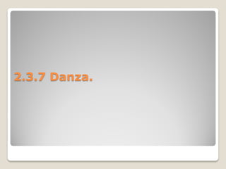 2.3.7 Danza.
 