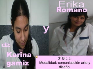 Karina gamiz de: Romano 3º B t. t. Modalidad: comunicación arte y diseño y 