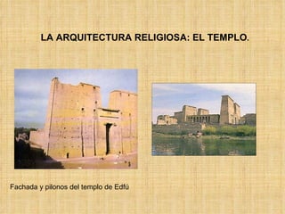LA ARQUITECTURA RELIGIOSA: EL TEMPLO . Fachada y pilonos del templo de Edfú 