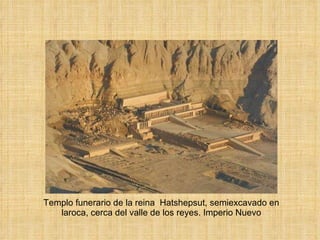 Templo funerario de la reina  Hatshepsut, semiexcavado en laroca, cerca del valle de los reyes. Imperio Nuevo 
