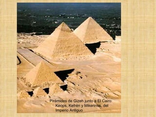 Pirámides de Gizeh junto a El Cairo: Keops, Kefrén y Mikerinos, del Imperio Antiguo 