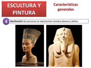 ESCULTURA Y
PINTURA
Características
generales
Idealización: las personas se representan siempre jóvenes y bellas.4
 