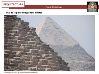 Características
ARQUITECTURA
Uso de la piedra en grandes sillares
Pirámides de Guiza. Al fondo, la del faraón Kefrén
 