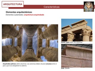 Características
ARQUITECTURA
Elementos arquitectónicos
Elementos sustentados: arquitectura arquitrabada
Dintel y gola sobre las columnas
Gola. Detalle
Arquitrabes pétreos sobre columnas. Las columnas deben situarse cercanas entre sí
para que no se desplome la cubierta.
 