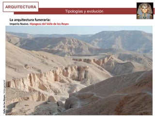 Tipologías y evolución
ARQUITECTURA
La arquitectura funeraria:
Imperio Nuevo. Hipogeos del Valle de los Reyes
ValledelosReyes.Vistageneral
 