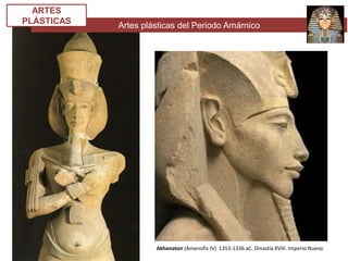 Artes plásticas del Periodo Amárnico
ARTES
PLÁSTICAS
Akhenaton (Amenofis IV) 1353-1336 aC. Dinastía XVIII. Imperio Nuevo
 